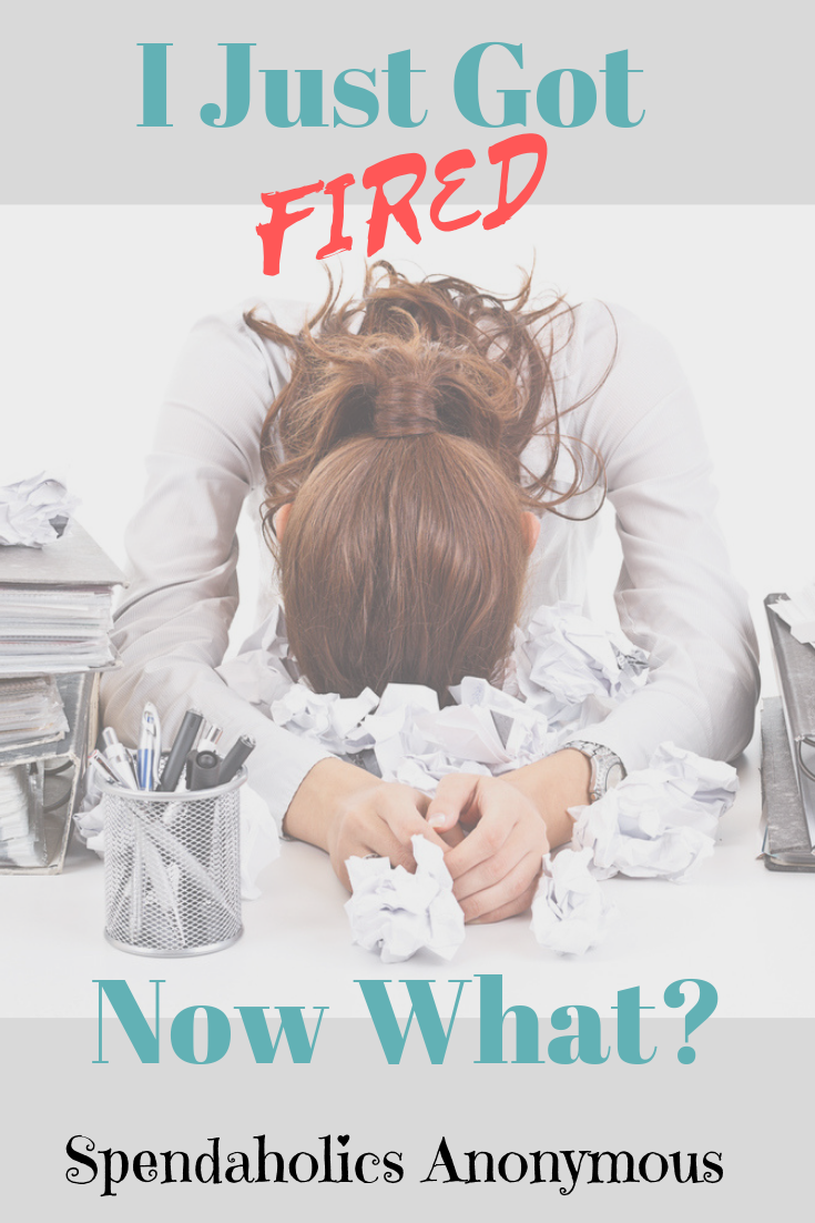 I just got fired! now what should I do? Spendaholics Anonymous guide to the Do's and Dont's.