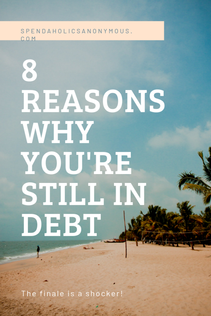 8 reasons Why you're still in debt. Spendaholics Anonymous